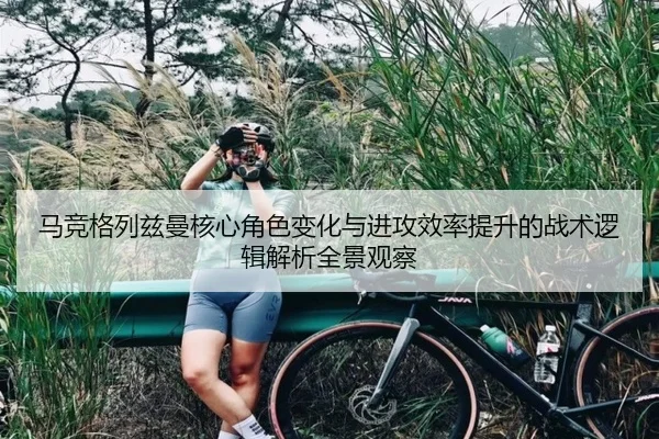 马竞格列兹曼核心角色变化与进攻效率提升的战术逻辑解析全景观察
