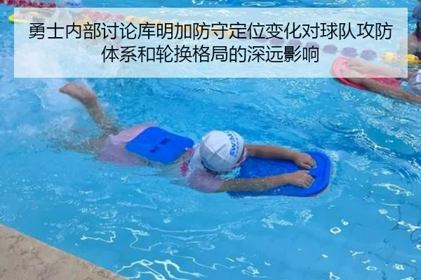 勇士内部讨论库明加防守定位变化对球队攻防体系和轮换格局的深远影响