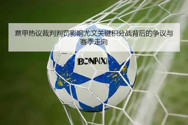 意甲热议裁判判罚影响尤文关键积分战背后的争议与赛季走向