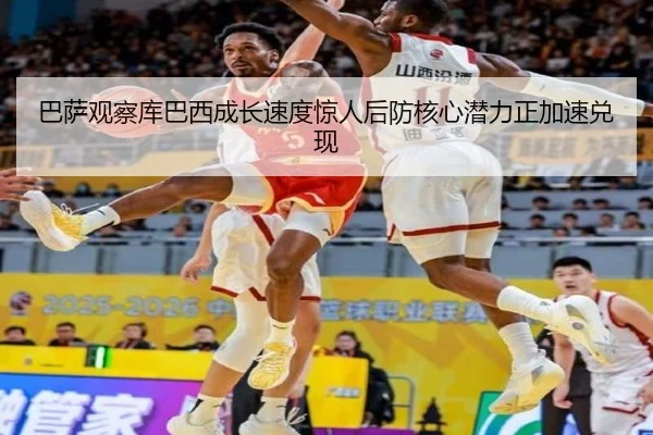 巴萨观察库巴西成长速度惊人后防核心潜力正加速兑现