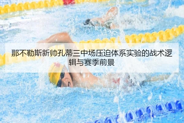 那不勒斯新帅孔蒂三中场压迫体系实验的战术逻辑与赛季前景