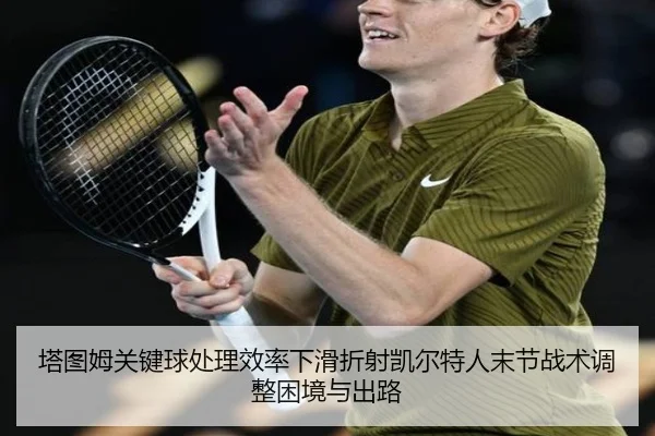 塔图姆关键球处理效率下滑折射凯尔特人末节战术调整困境与出路